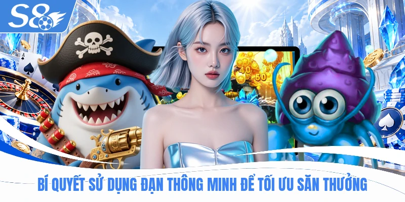 Bí quyết sử dụng đạn thông minh để tối ưu săn thưởng