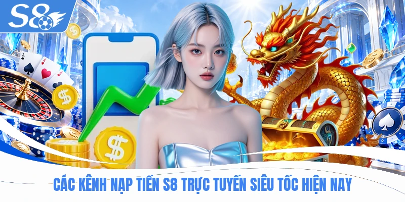 Các kênh nạp tiền S8 trực tuyến siêu tốc hiện nay