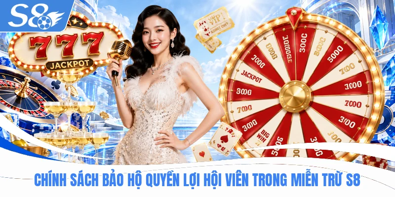 Chính sách bảo hộ quyền lợi hội viên trong miễn trừ S8
