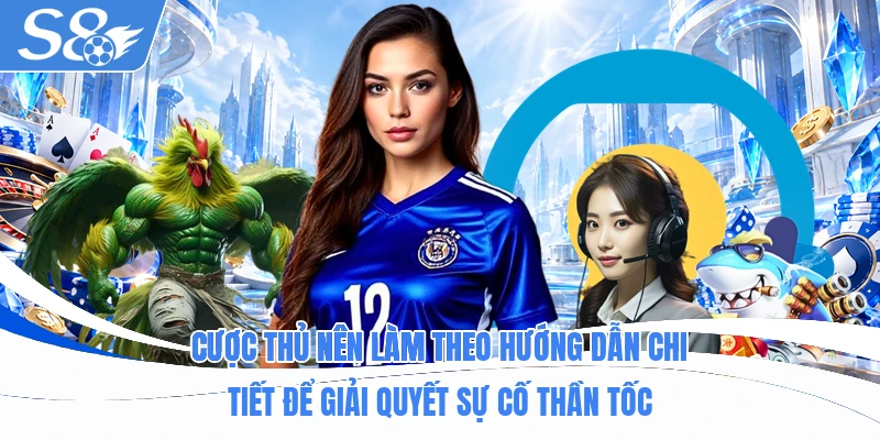 Cược thủ nên làm theo hướng dẫn chi tiết để giải quyết sự cố thần tốc