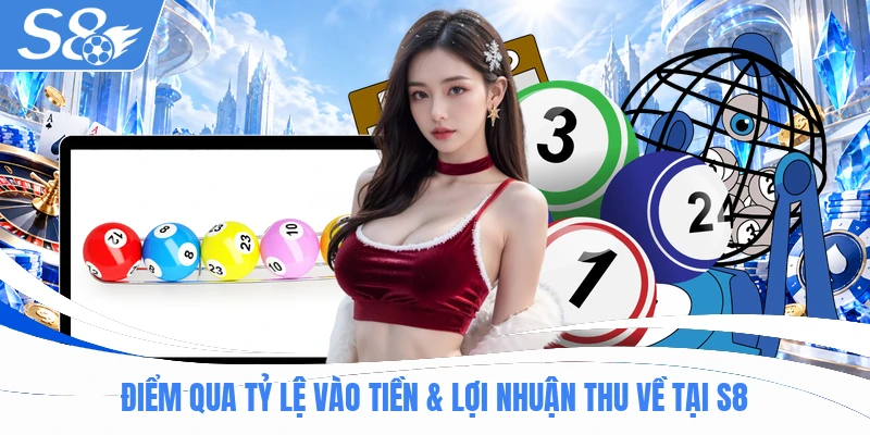 Điểm qua tỷ lệ vào tiền & lợi nhuận thu về tại S8