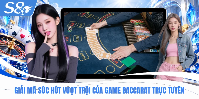 Giải mã sức hút vượt trội của game Baccarat trực tuyến
