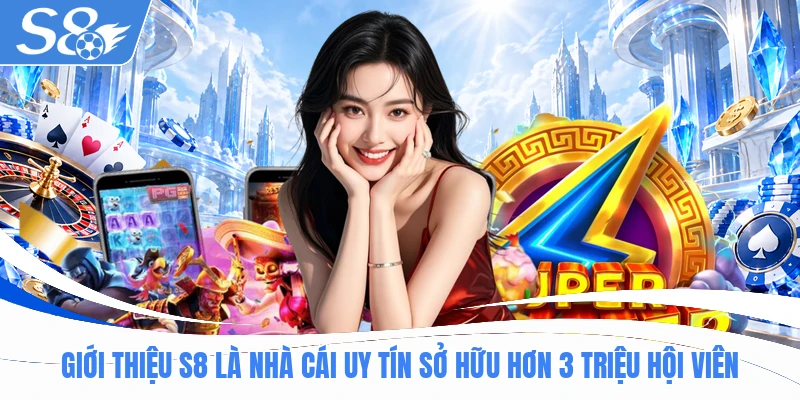 Giới thiệu S8 là nhà cái uy tín sở hữu hơn 3 triệu hội viên