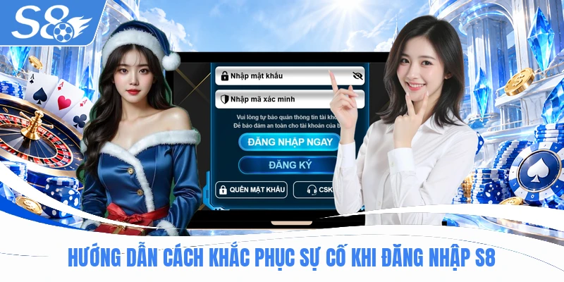 Hướng dẫn cách khắc phục sự cố khi đăng nhập S8