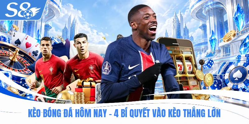 Kèo Bóng Đá Hôm Nay - 4 Bí Quyết Vào Kèo Thắng Lớn