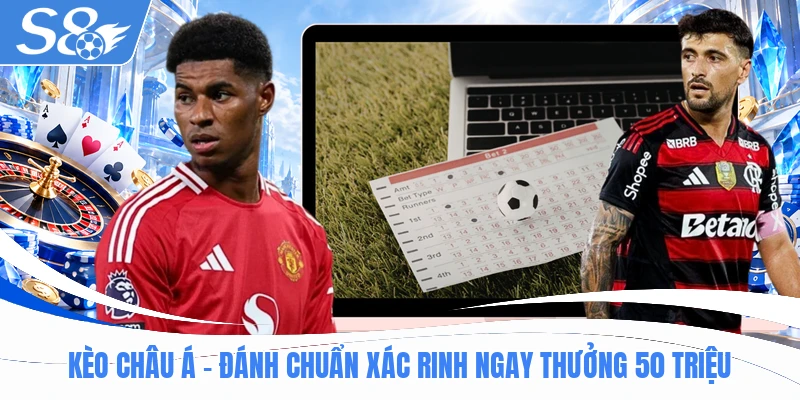 Kèo Châu Á - Đánh Chuẩn Xác Rinh Ngay Thưởng 50 Triệu