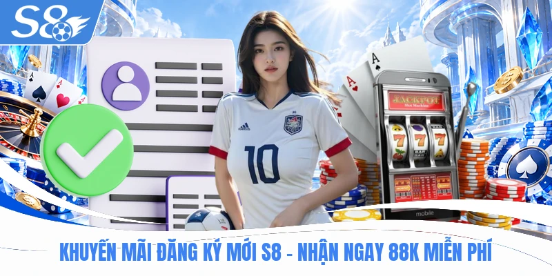 Khuyến Mãi Đăng Ký Mới S8 - Nhận Ngay 88K Miễn Phí