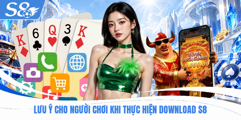 Lưu ý cho người chơi khi thực hiện download S8