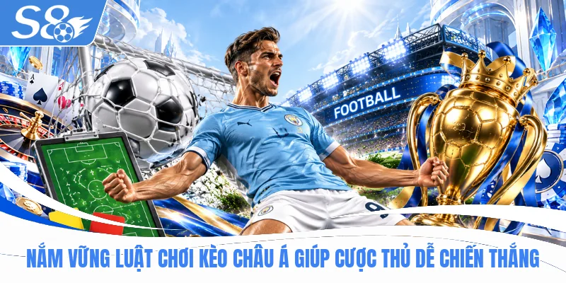 Nắm vững luật chơi kèo châu Á giúp cược thủ dễ chiến thắng