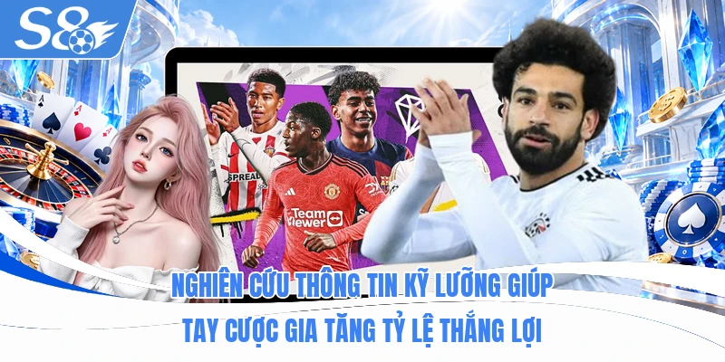 Nghiên cứu thông tin kỹ lưỡng giúp tay cược gia tăng tỷ lệ thắng lợi