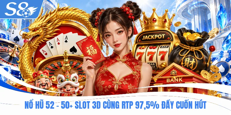 Nổ Hũ 52 - 50+ Slot 3D Cùng RTP 97,5% Đầy Cuốn Hút