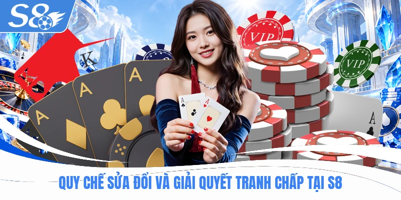 Quy chế sửa đổi và giải quyết tranh chấp tại S8