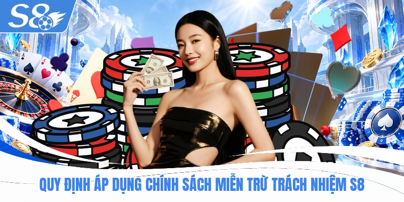 Quy định áp dụng chính sách miễn trừ trách nhiệm S8