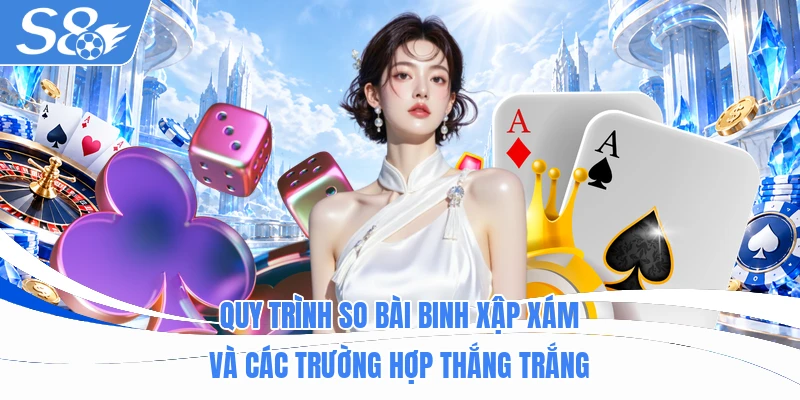 Quy trình so bài Binh Xập Xám và các trường hợp thắng trắng