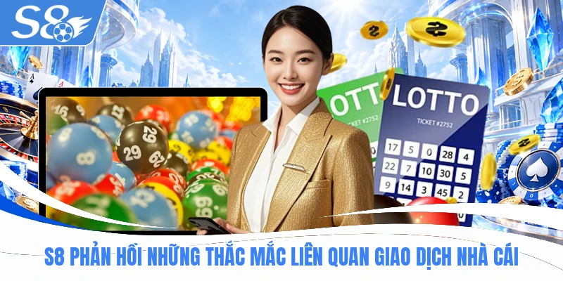 S8 phản hồi những thắc mắc liên quan giao dịch nhà cái