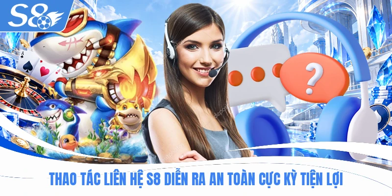 Thao tác liên hệ S8 diễn ra an toàn cực kỳ tiện lợi