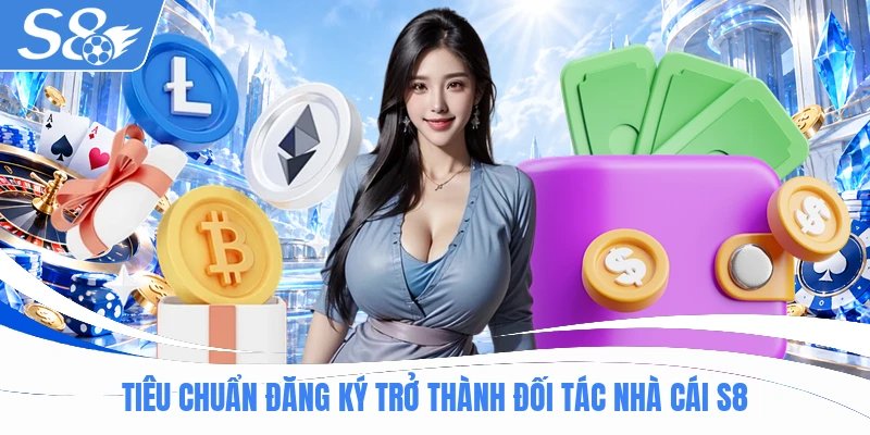 Tiêu chuẩn đăng ký trở thành đối tác nhà cái S8