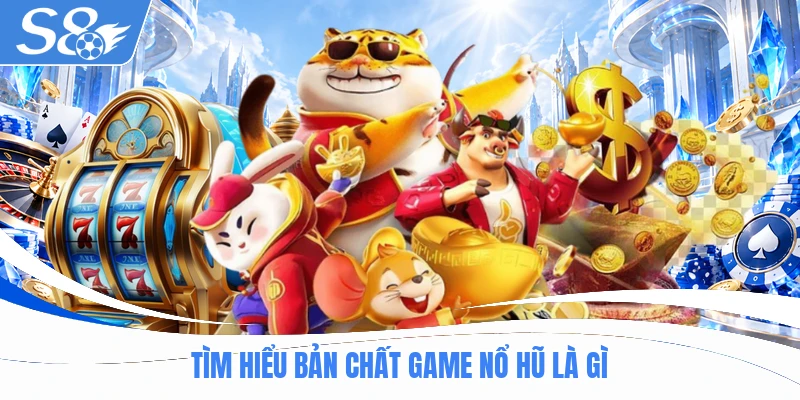 Tìm hiểu bản chất game nổ hũ là gì trực tuyến