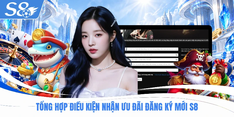 Tổng hợp điều kiện nhận ưu đãi đăng ký mới S8
